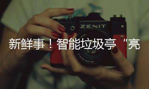 亭新鲜西铜智能川垃圾亮相事陕